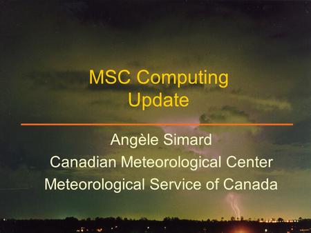 Angèle Simard Canadian Meteorological Center Meteorological Service of Canada MSC Computing Update.