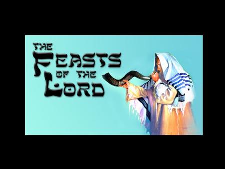 WHY SHOULD WE STUDY THE FEASTS OF THE LORD? COLOSSIANS 2:16-17 Therefore do not let anyone judge you by what you eat or drink, or with regard to a religious.