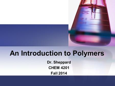 An Introduction to Polymers Dr. Sheppard CHEM 4201 Fall 2014.