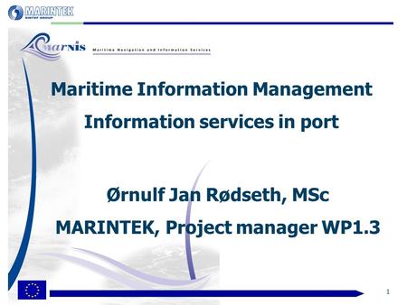 1 Maritime Information Management Information services in port Ørnulf Jan Rødseth, MSc MARINTEK, Project manager WP1.3.