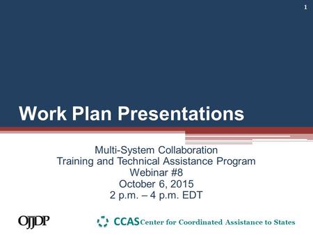 IN PARTNERSHIP WITH: Center for Coordinated Assistance to States CCAS Work Plan Presentations Multi-System Collaboration Training and Technical Assistance.