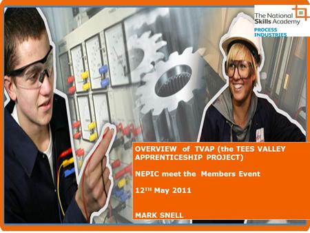 Tees Valley Apprenticeship Programme (TVAP) Direct Telephone +44 (0) 1642 212004 OVERVIEW of TVAP (the TEES VALLEY APPRENTICESHIP PROJECT) NEPIC meet the.