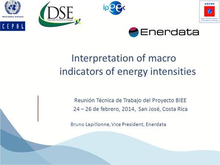 Interpretation of macro indicators of energy intensities Bruno Lapillonne, Vice President, Enerdata Reunión Técnica de Trabajo del Proyecto BIEE 24 – 26.