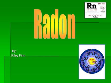 By: Riley Finn. Properties and Uses of Radon Properties and Uses of Radon Properties  Radon has a melting point of 71° C  Radon has a boiling point.