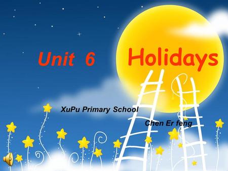 Holidays Unit 6 XuPu Primary School Chen Er feng.