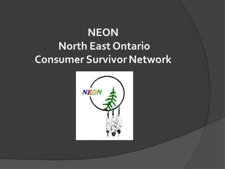 NEON North East Ontario Consumer Survivor Network.