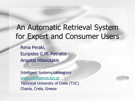 An Automatic Retrieval System for Expert and Consumer Users Rena Peraki, Euripides G.M. Petrakis Angelos Hliaoutakis Intelligent Systems Laboratory www.intelligence.tuc.gr.