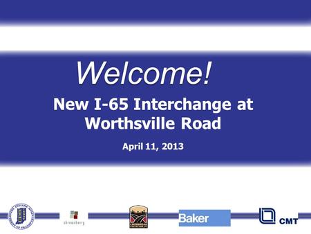 New I-65 Interchange at Worthsville Road April 11, 2013 Welcome!