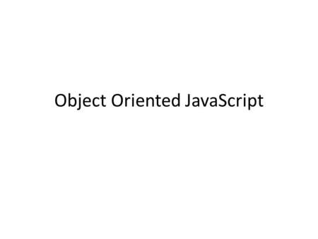 Object Oriented JavaScript. JavaScript Really only 4 types in JavaScript – number, string, boolean – Object (includes arrays) Remember that an object.