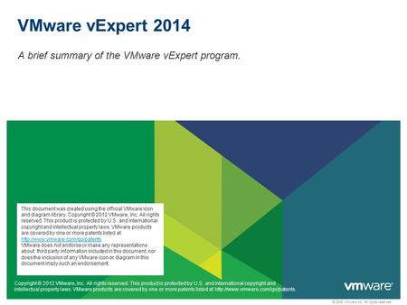 © 2009 VMware Inc. All rights reserved VMware vExpert 2014 A brief summary of the VMware vExpert program. Copyright © 2012 VMware, Inc. All rights reserved.