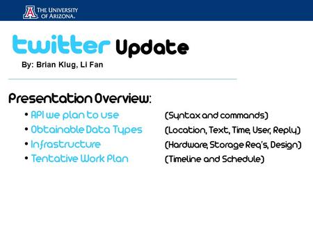 Update By: Brian Klug, Li Fan Presentation Overview: API we plan to use (Syntax and commands) Obtainable Data Types (Location, Text, Time, User, Reply)