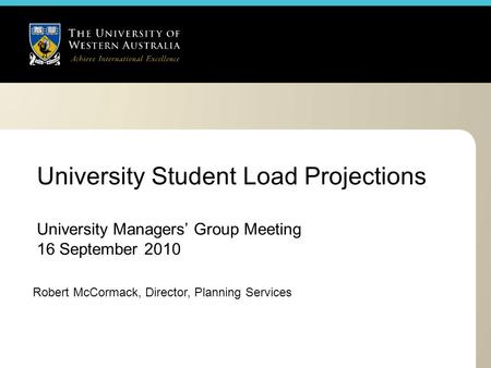 University Student Load Projections Robert McCormack, Director, Planning Services University Managers’ Group Meeting 16 September 2010.