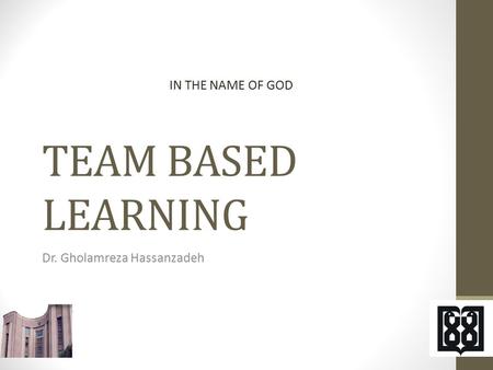 TEAM BASED LEARNING Dr. Gholamreza Hassanzadeh IN THE NAME OF GOD.