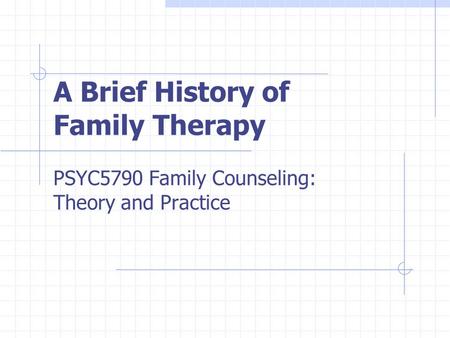 A Brief History of Family Therapy PSYC5790 Family Counseling: Theory and Practice.