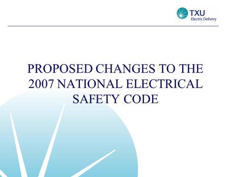 PROPOSED CHANGES TO THE 2007 NATIONAL ELECTRICAL SAFETY CODE.