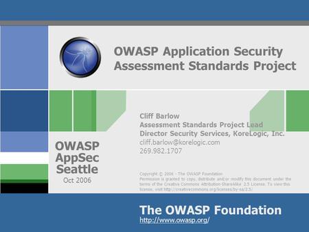 Copyright © 2006 - The OWASP Foundation Permission is granted to copy, distribute and/or modify this document under the terms of the Creative Commons Attribution-ShareAlike.