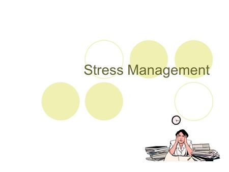 Stress Management. What is stress? Stress is perception: The way in which we interpret and react to events makes them stressful or not. Interpretation.