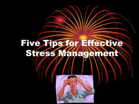 Five Tips for Effective Stress Management. Laughter Spending time with people who enjoy a good laugh. Seeing a funny movie after a very stressful day.