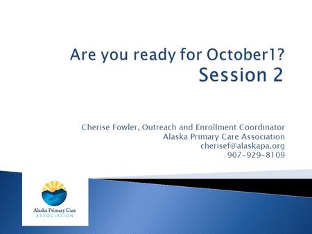 Cherise Fowler, Outreach and Enrollment Coordinator Alaska Primary Care Association 907-929-8109.