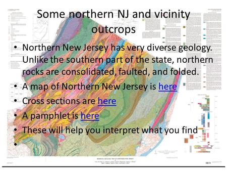 Some northern NJ and vicinity outcrops Northern New Jersey has very diverse geology. Unlike the southern part of the state, northern rocks are consolidated,