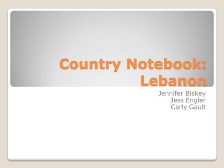 Country Notebook: Lebanon Jennifer Biskey Jess Engler Carly Gault.