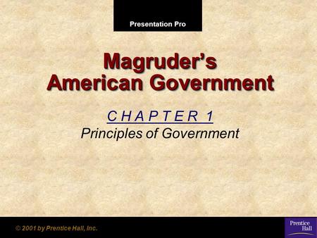 Presentation Pro © 2001 by Prentice Hall, Inc. Magruder’s American Government C H A P T E R 1 Principles of Government.