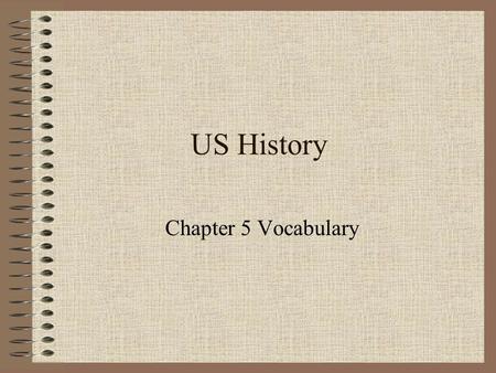 US History Chapter 5 Vocabulary. Warm-up p. 15 Copy the following quote- These lands are ours, no one has the right to remove us because we were the first.