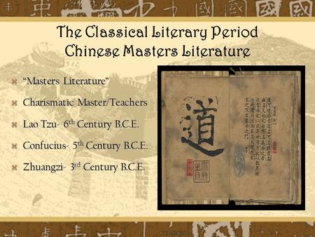 The Classical Literary Period Chinese Masters Literature  “Masters Literature”  Charismatic Master/Teachers  Lao Tzu- 6 th Century B.C.E.  Confucius-