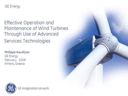 GE Energy Effective Operation and Maintenance of Wind Turbines Through Use of Advanced Services Technologies Philippe Kavafyan GE Energy February 2006.