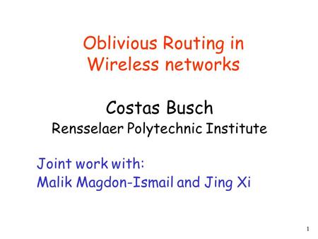 1 Oblivious Routing in Wireless networks Costas Busch Rensselaer Polytechnic Institute Joint work with: Malik Magdon-Ismail and Jing Xi.