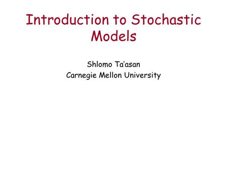 Introduction to Stochastic Models Shlomo Ta’asan Carnegie Mellon University.