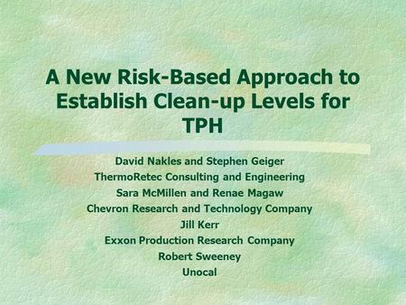 A New Risk-Based Approach to Establish Clean-up Levels for TPH David Nakles and Stephen Geiger ThermoRetec Consulting and Engineering Sara McMillen and.