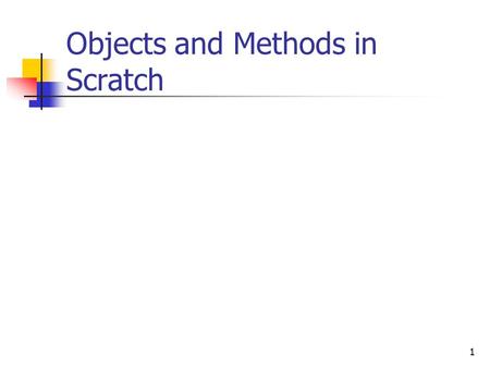 Objects and Methods in Scratch 1. 2 Scratch environment Stage is at upper right (where actors act and information is displayed) Sprite is another name.