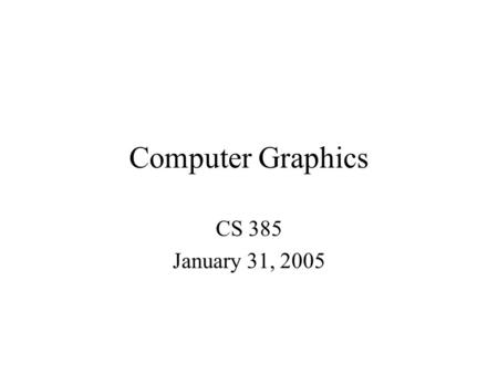 Computer Graphics CS 385 January 31, 2005. Fractals Some definitions Object which is self-similar at all scales. Regardless of scale the same level of.