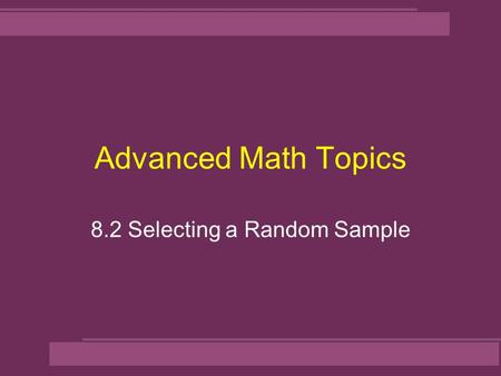 Advanced Math Topics 8.2 Selecting a Random Sample.