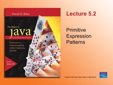 Lecture 5.2 Primitive Expression Patterns. © 2006 Pearson Addison-Wesley. All rights reserved 5.2.2 A pattern is a general template that can be applied.