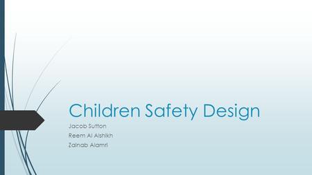 Children Safety Design Jacob Sutton Reem Al Alshikh Zainab Alamri.