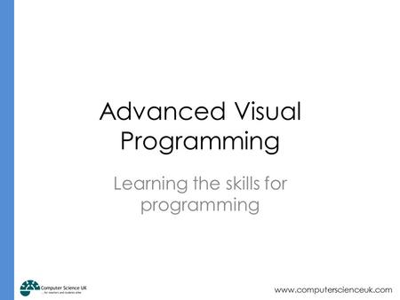 Www.computerscienceuk.com Learning the skills for programming Advanced Visual Programming.