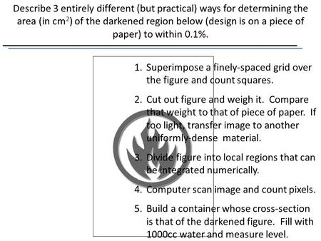 Engineering Practicum Baltimore Polytechnic Institute M. Scott Describe 3 entirely different (but practical) ways for determining the area (in cm 2 ) of.