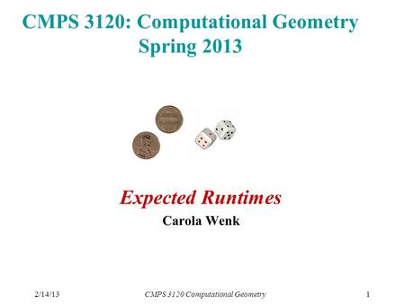 2/14/13CMPS 3120 Computational Geometry1 CMPS 3120: Computational Geometry Spring 2013 Expected Runtimes Carola Wenk.