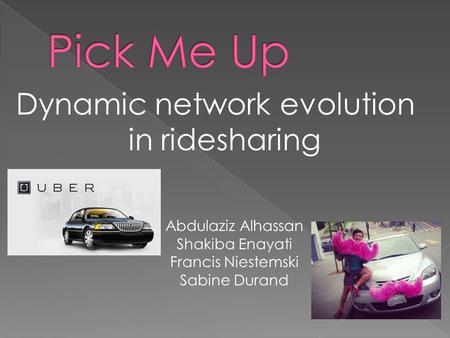 Dynamic network evolution in ridesharing Abdulaziz Alhassan Shakiba Enayati Francis Niestemski Sabine Durand.