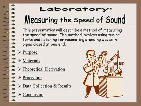 This presentation will describe a method of measuring the speed of sound. The method involves using tuning forks and listening for resonating standing.