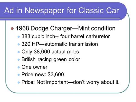 Ad in Newspaper for Classic Car 1968 Dodge Charger—Mint condition 383 cubic inch-- four barrel carburetor 320 HP—automatic transmission Only 38,000 actual.