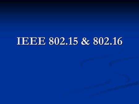 IEEE 802.15 & 802.16.