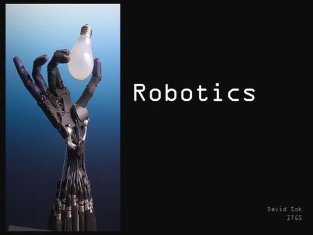 Robotics David Sok ITGS. What’s a Robot Computer-controlled machine Quicker, cheaper and more accurate. Too dangerous or unpleasant.