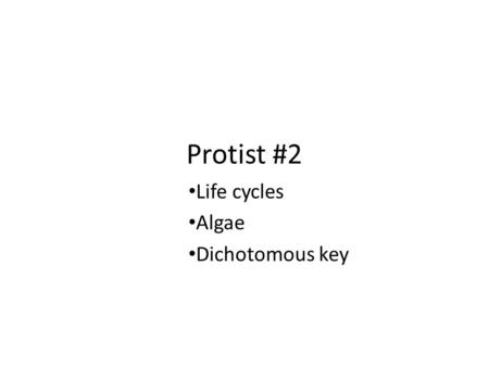 Protist #2 Life cycles Algae Dichotomous key. Human life Cycle.