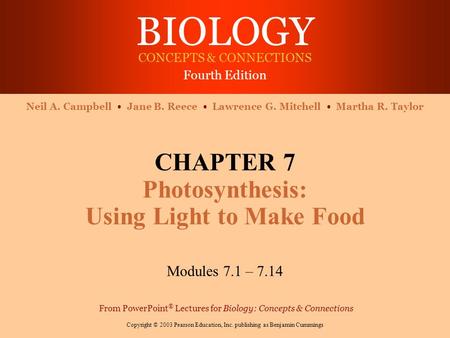 BIOLOGY CONCEPTS & CONNECTIONS Fourth Edition Copyright © 2003 Pearson Education, Inc. publishing as Benjamin Cummings Neil A. Campbell Jane B. Reece Lawrence.