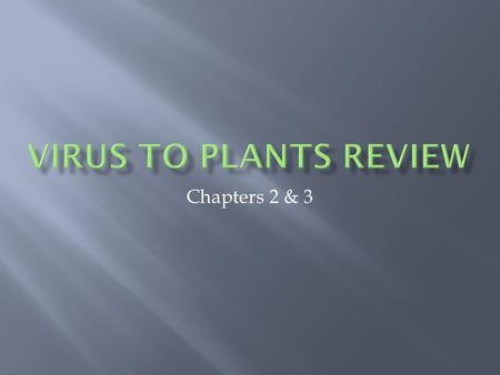 Chapters 2 & 3. Viruses Protists Angiosperm Plant Cell Bacteria Fungi Angiosperm Monocot Dicot Gymnosperm Nonvascular VascularPlant Structure Monocot.