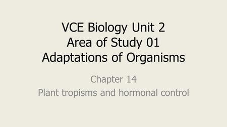 VCE Biology Unit 2 Area of Study 01 Adaptations of Organisms Chapter 14 Plant tropisms and hormonal control.