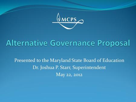 Presented to the Maryland State Board of Education Dr. Joshua P. Starr, Superintendent May 22, 2012.